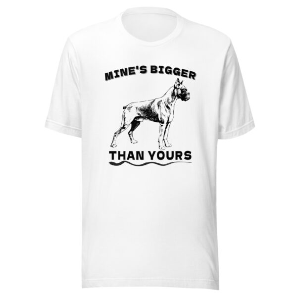 Mine is Bigger Than Your Boxer Dog T-Shirt - White