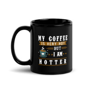 My Coffee is Very Hot but I am Hotter Black Glossy Mug - 11oz