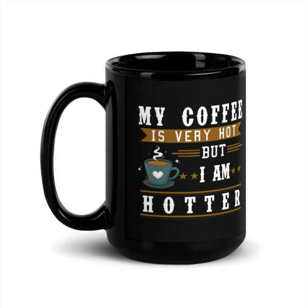 My Coffee is Very Hot but I am Hotter Black Glossy Mug - 15oz