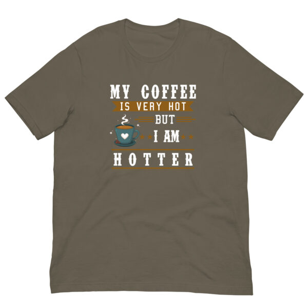 My Coffee is Very Hot but I am Hotter T-Shirt -Army