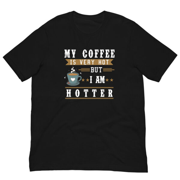 My Coffee is Very Hot but I am Hotter T-Shirt - Black