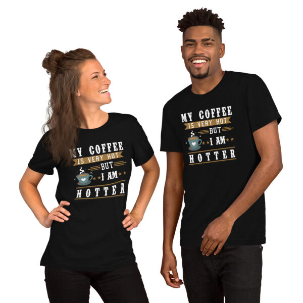 Unisex My Coffee is Very Hot but I am Hotter T-Shirt - Black