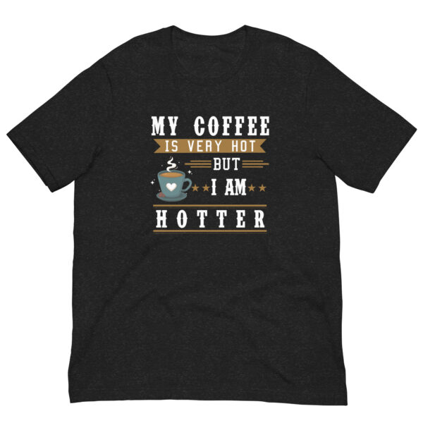 My Coffee is Very Hot but I am Hotter T-Shirt - Black Heather